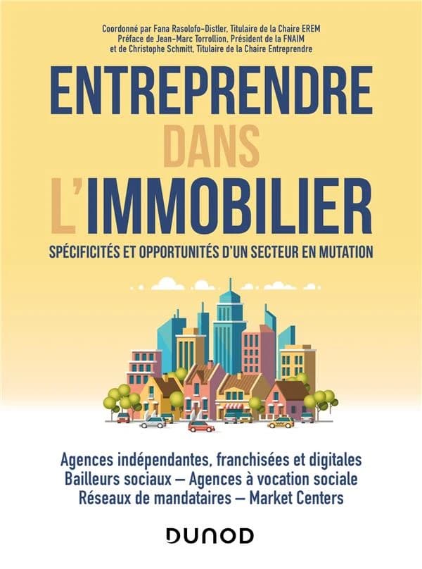 Entreprendre dans l'immobilier : spécificités et opportunités d'un secteur en mutation : agences indépendantes, franchisées et digitales, bailleurs sociaux, agences à vocation sociale, réseaux de mandataires, market centers