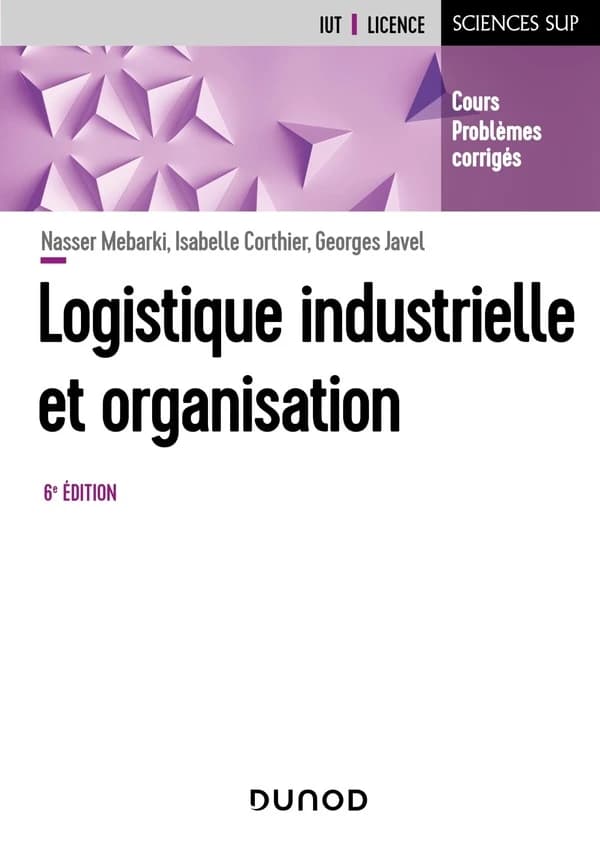 Logistique industrielle et organisation (6e éd.) Nasser Mebarki,... Isabelle Corthier,... Georges Javel,...