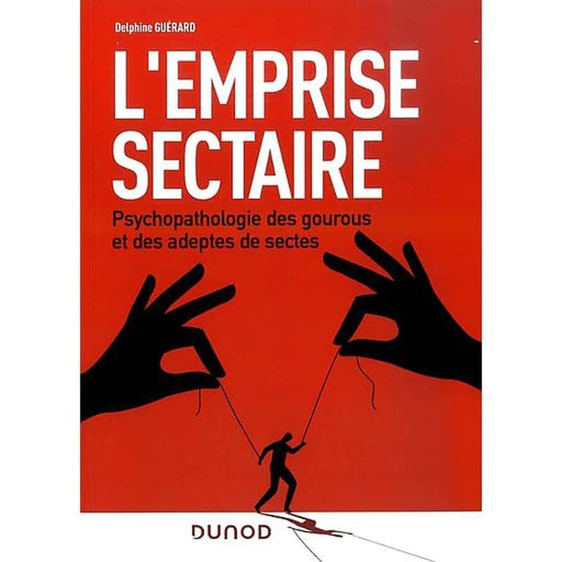 L'emprise sectaire  - Psychopathologies des gourous et des adeptes de sectes