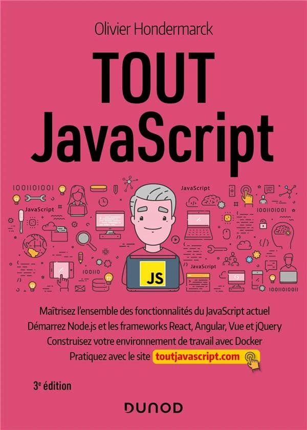 Tout JavaScript : maîtrisez l'ensemble des fonctionnalités du JavaScript actuel, démarrez Node.js et les frameworks React, Angular, Vue et jQuery... (3e éd.) Olivier Hondermarck