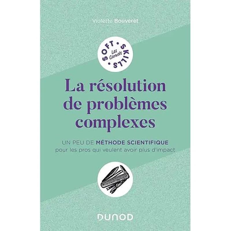 CAMPUS - LA RESOLUTION DE PROBLEMES COMPLEXES - UN PEU DE METHODE SCIENTIFIQUE POUR LES PROS QUI VEULENT AVOI