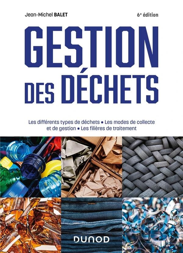 Gestion des déchets : les différents types de déchets, les modes de collecte et de gestion, les filières de traitement (6e éd.) Jean-Michel Balet