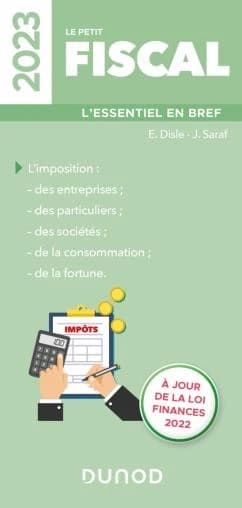 Le petit fiscal : l'essentiel en bref : l'imposition des entreprises, des particuliers, des sociétés, de la consommation, de la fortune ([Éd.] 2023, à jour de la loi finances 2023) E. Disle, J. Saraf, N. Gonthier Besancier... [et al.]