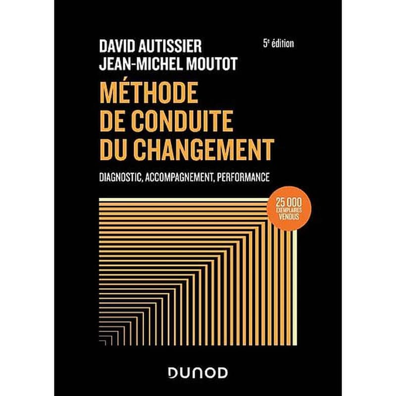 Méthode de conduite du changement : diagnostic, accompagnement, performance (5e éd.) David Autissier, Jean-Michel Moutot