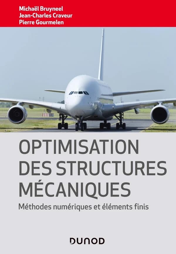 Optimisation des structures mécaniques : méthodes numériques et éléments finis ([Nouvelle édition]]) Michaël Bruyneel, Jean-Charles Craveur, Pierre Gourmelen