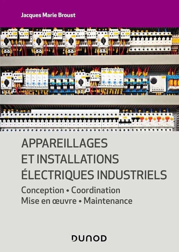 Appareillages et installations électriques industrielles : conception, coordination, mise en oeuvre, maintenance (Nouv. présentation) Jacques Marie Broust