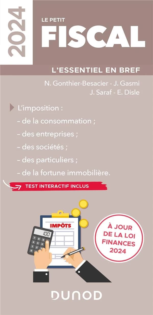 Le petit fiscal : l'essentiel en bref : l'imposition des entreprises, des particuliers, des sociétés, de la consommation, de la fortune ([Éd.] 2024, à jour de la loi finances 2024) N. Gonthier-Besacier, J. Gasmi, E. Disle, J. Saraf... [et al.]