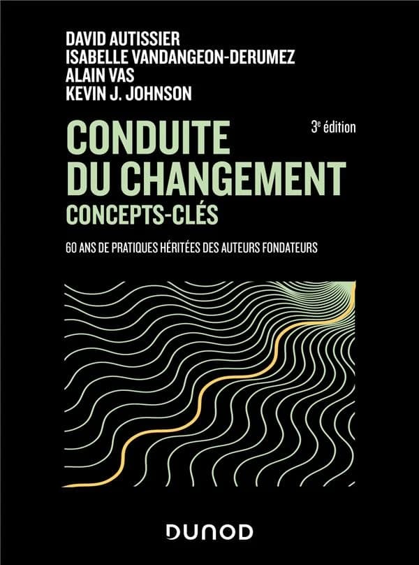 Conduite du changement : concepts clés : 60 ans de pratiques héritées des auteurs fondateurs (3e éd.) David Autissier, Isabelle Vandangeon-Derumez, Alain Vas... [et al.]