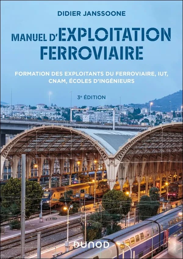 Manuel d'exploitation ferroviaire : formation des exploitants du ferroviaire, IUT, CNAM, écoles d'ingénieurs (3e éd.) Didier Janssoone