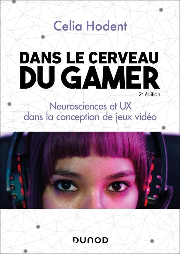 Dans le cerveau du gamer : neurosciences et UX dans la conception de jeux vidéo (2e édition enrichie) Celia Hodent