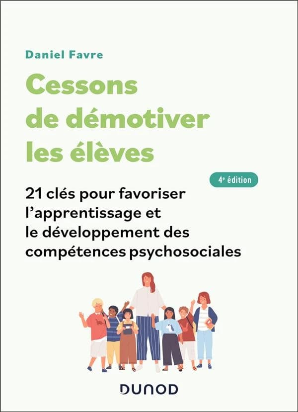 Cessons de démotiver les élèves : 21 clés pour favoriser l'apprentissage et le développement des compétences psychosociales (4e éd.) Daniel Favre