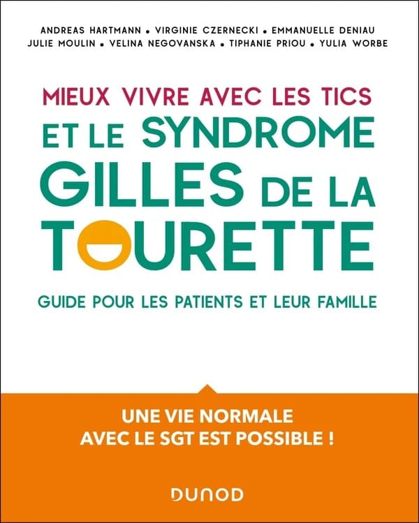 Mieux vivre avec les tics et le syndrome Gilles de la Tourette : guide pour les patients et leur famille : une vie normale avec le SGT est possible !
