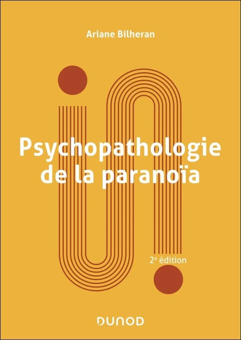 Psychopathologie de la paranoïa (3e éd. actualisée et augmentée) Ariane Bilheran