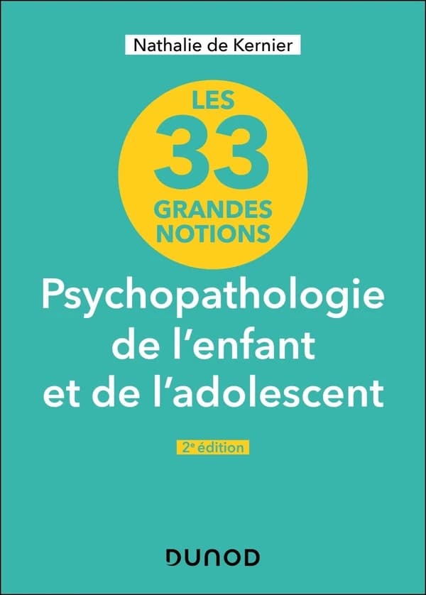 Les 33 grandes notions de psychopathologie de l'enfant et de l'adolescent (2e éd., actualisée et complétée) Nathalie de Kernier ; illustrations de Jean-Claude Lardrot