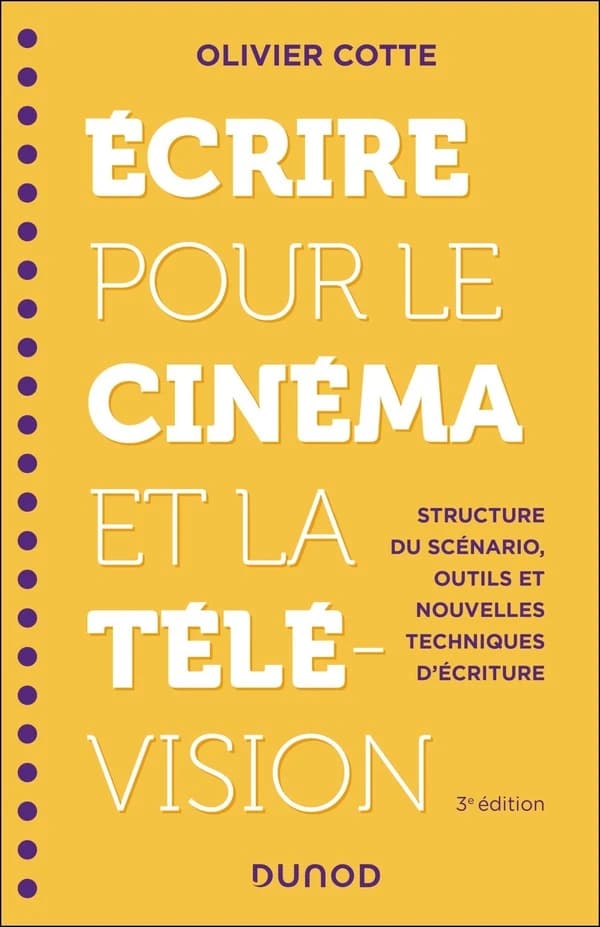 Écrire pour le cinéma et la télévision : structure du scénario, outils et nouvelles techniques d'écriture (3e éd.) Olivier Cotte