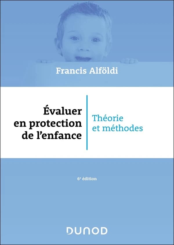 Évaluer en protection de l'enfance : théorie et méthodes (6e éd.) Francis Alföldi