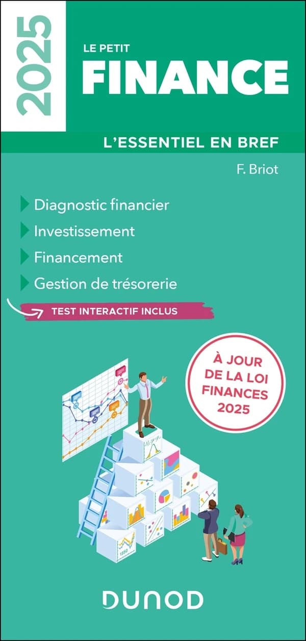 Le petit finance : l'essentiel en bref : diagnostic financier, investissement, financement, gestion de trésorerie ([Éd.] 2025, à jour du nouveau plan comptable 2025) F. Briot