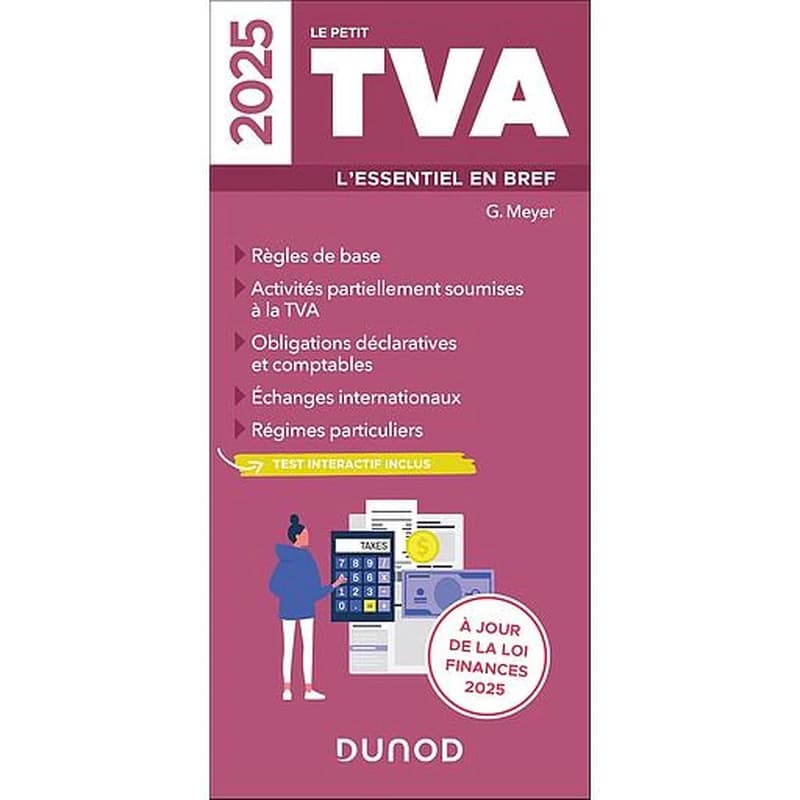 Le petit TVA : l'essentiel en bref : règles de base, activités partiellement soumises à la TVA... ([Éd.] 2025, à jour de la loi de finances 2025) G. Meyer