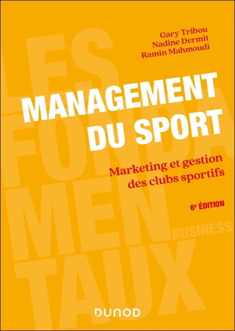 Management du sport : marketing et gestion des clubs sportifs (6e éd.) Gary Tribou, Nadine Dermit, Ramin Mahmoudi