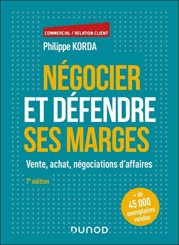 Négocier et défendre ses marges : vente, achat, négociations d'affaires (7e éd.) Philippe Korda