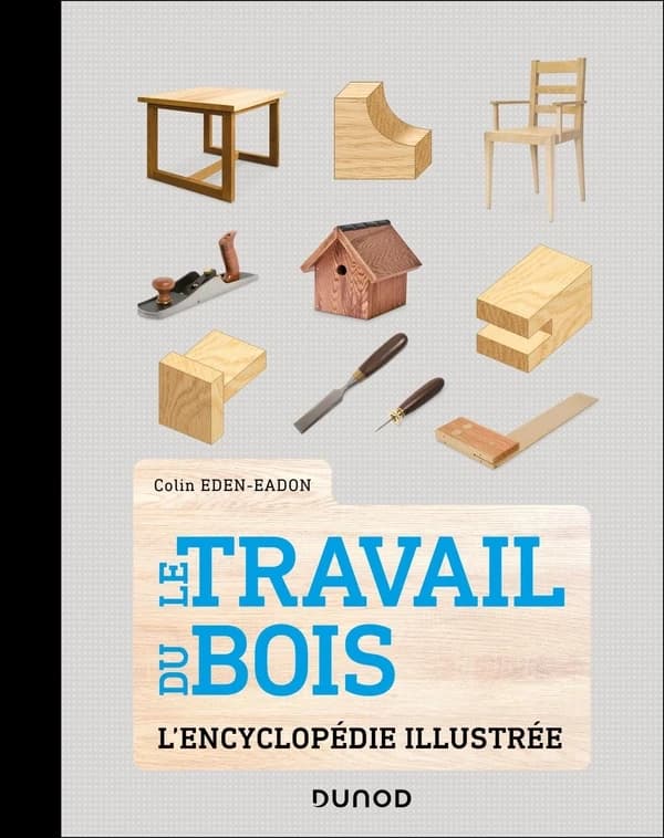 Le travail du bois : l'encyclopédie illustrée (3e éd.) [sous la direction de] Colin Eden-Eadon ; traduit de l'anglais par Daniel Gouadec