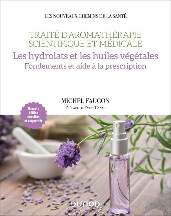 Traité d'aromathérapie scientifique et médicale : les hydrolats et les huiles végétales : fondements et aide à la prescription (Nouvelle éd. actualisée et augmentée) Michel Faucon ; préface de Patty Canac