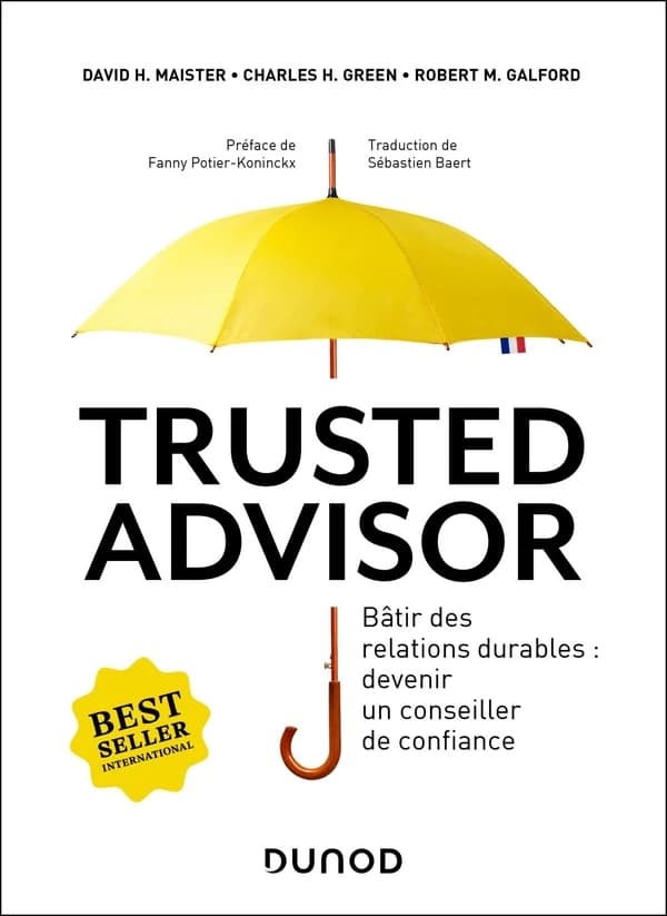 Trusted advisor : bâtir des relations durables, devenir un conseiller de confiance