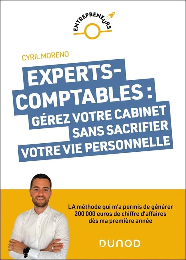 Experts-comptables : gérez votre cabinet sans sacrifier votre vie personnelle : la méthode qui m'a permis de générer 200000 euros de chiffre d'affaires dès ma première année