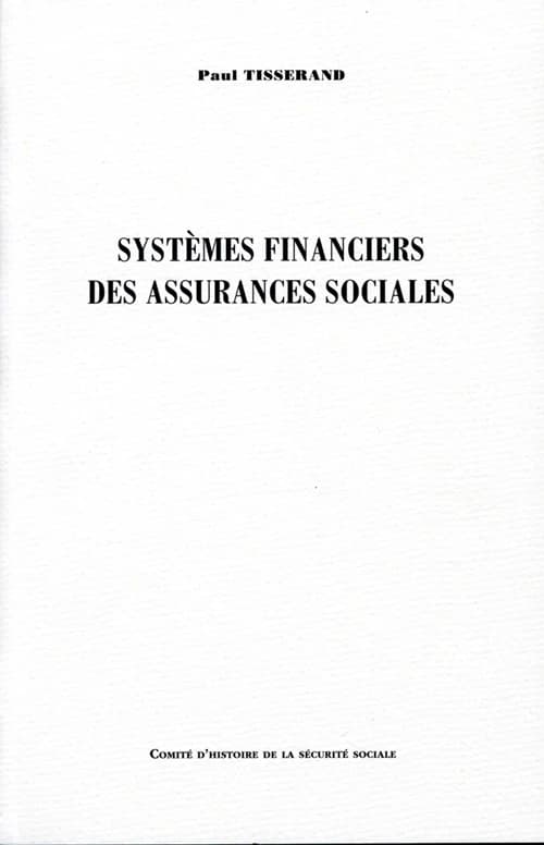 Systèmes financiers des assurances sociales ([Reproduction en fac-similé]) Paul Tisserand,... ; [publié par le] Comité d'histoire de la Sécurité sociale