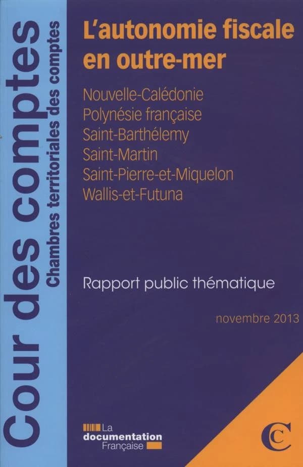 L'autonomie fiscale en outre-mer : Nouvelle-Calédonie, Polynésie française, Saint-Barthélemy, Saint-Martin, Saint-Pierre-et-Miquelon, Wallis-et-Futuna : rapport public thématique