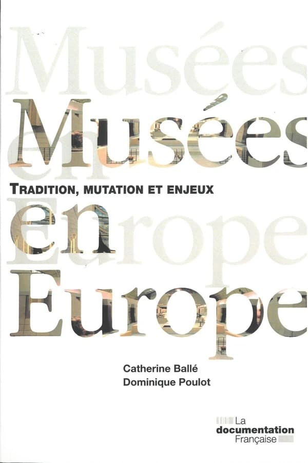 Musées en Europe : tradition, mutation et enjeux (Éd. revue et augmentée) Catherine Ballé, Dominique Poulot