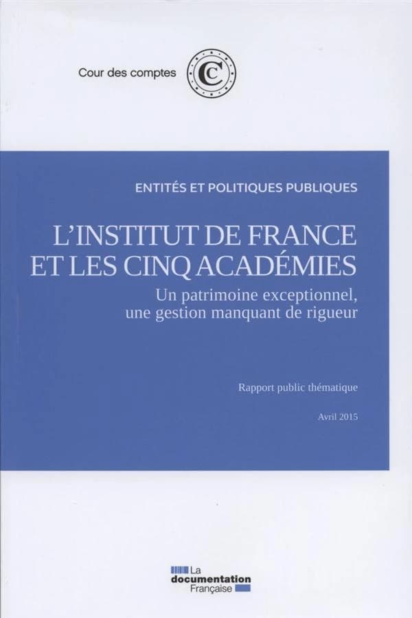 L'Institut de France et les cinq académies : un patrimoine exceptionnel, une gestion manquant de rigueur : rapport public thématique