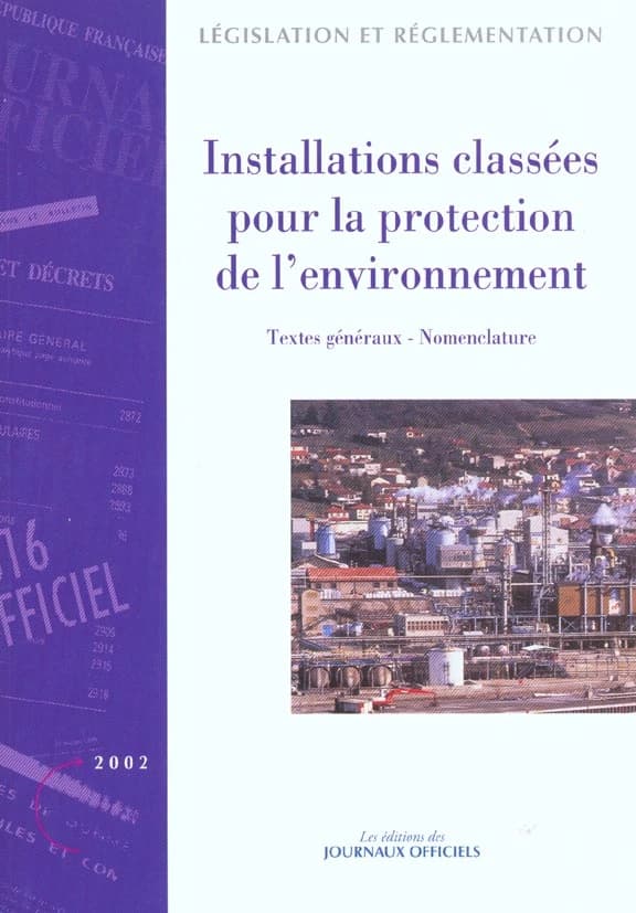 Installations classées pour la protection de l'environnement. Tome I, Textes généraux, nomenclature (Textes mis à jour au 4 janvier 2002)