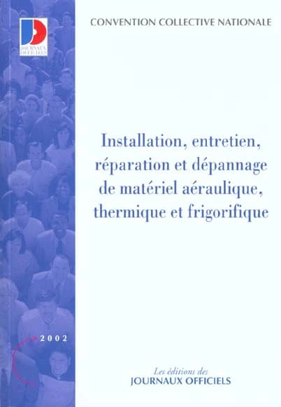 Convention collective nationale, Installation, entretien, réparation et dépannage de matériel aéraulique, thermique et frigorifique : 21 janvier 1986, étendue par arrêté du 3 août 1987 (10e éd., novembre 2001) [publ. par le Ministère de l'emploi et de la 