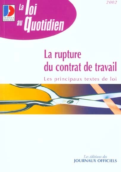 La rupture du contrat de travail : démission, licenciement, retraite (Textes mis à jour au 27 février 2002)