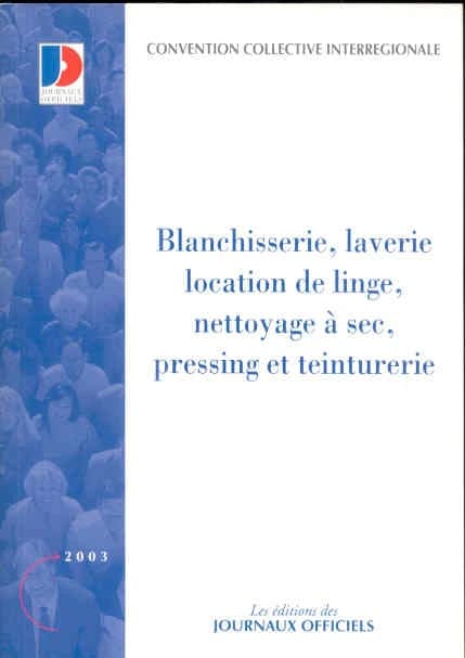 Convention collective interrégionale, Blanchisserie, laverie, location de linge, nettoyage à sec, pressing et teinturerie (7e éd., janvier 2003) [publ. par le Ministère des affaires sociales, du travail et de la solidarité]
