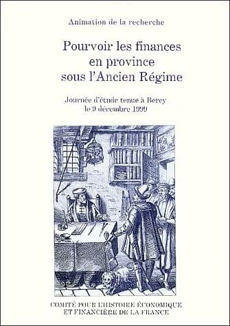 Pourvoir les finances en province sous l'Ancien régime : journée d'études tenue à Bercy le 9 décembre 1999