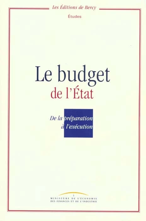 Le budget de l'État : de la préparation à l'exécution ([Nouv. éd.]) Ministère de l'économie, des finances et de l'industrie, [Direction du budget]
