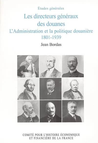Les directeurs généraux des douanes : l'administration et la politique douanière, 1801-1939