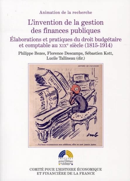 L'invention de la gestion des finances publiques : élaborations et pratiques du droit budgétaire et comptable au XIXe siècle, 1815-1914