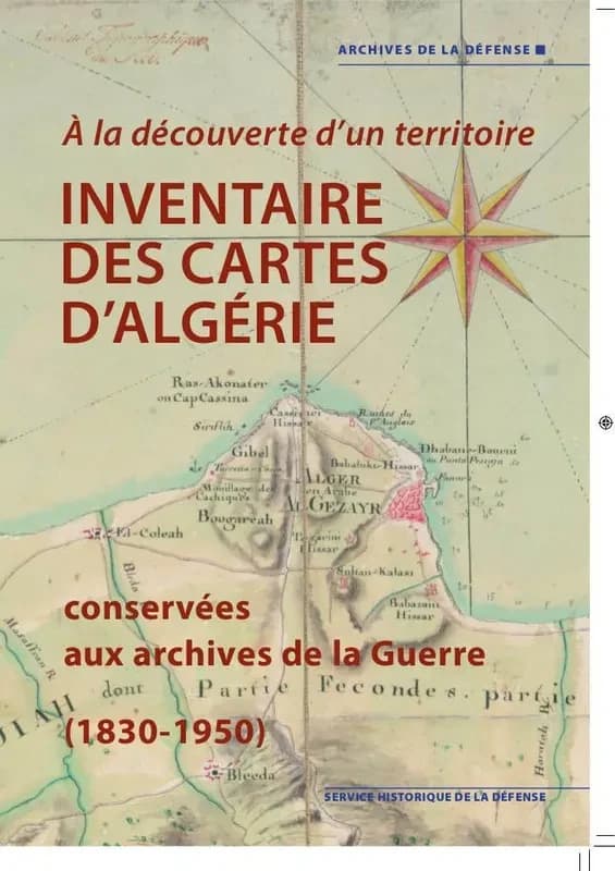 À la découverte d'un territoire : inventaire des cartes d'Algérie conservées aux archives de la Guerre du Service historique de la défense (1830-1950)