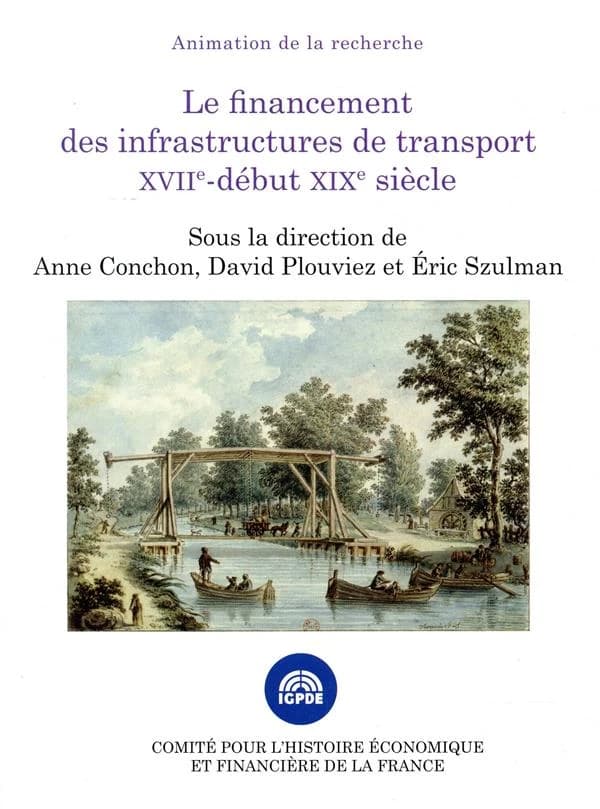Le financement des infrastructures de transport XVIIe - début XIXe siècle : colloque des 23 et 24 juin 2016, [Paris, Ministère de l'économie et des finances]