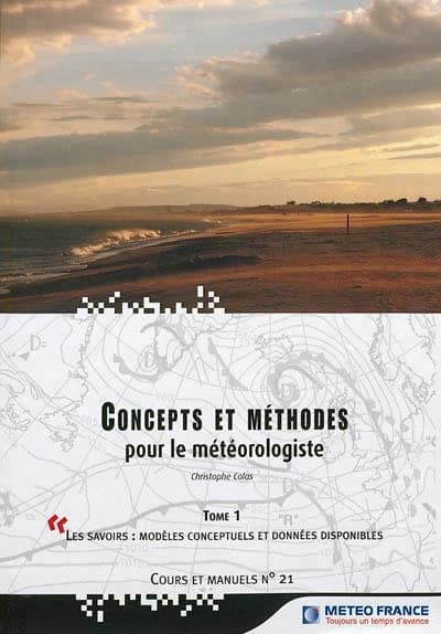 Concepts et méthodes pour le météorologiste. Tome1, Les savoirs : modèles conceptuels et données disponibles