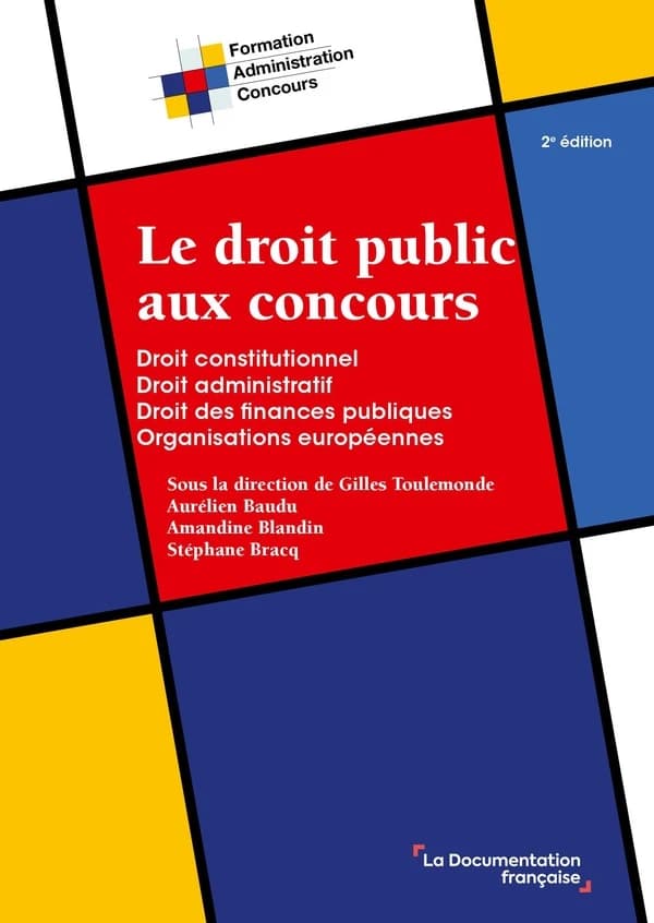Le droit public aux concours : droit constitutionnel, droit administratif, droit des finances publiques, organisations européennes (2e éd.) sous la direction de Gilles Toulemonde ; [rédigé par] Aurélien Baudu, Amandine Blandin, Stéphane Bracq