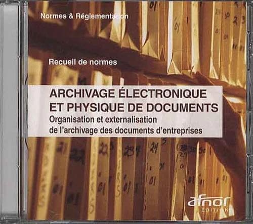 Archivage électronique et physique de documents : organisation et externalisation de l'archivage des documents d'entreprises ([Éd. mise] à jour le 3 juillet 2009) réalisé [...] par AFNOR
