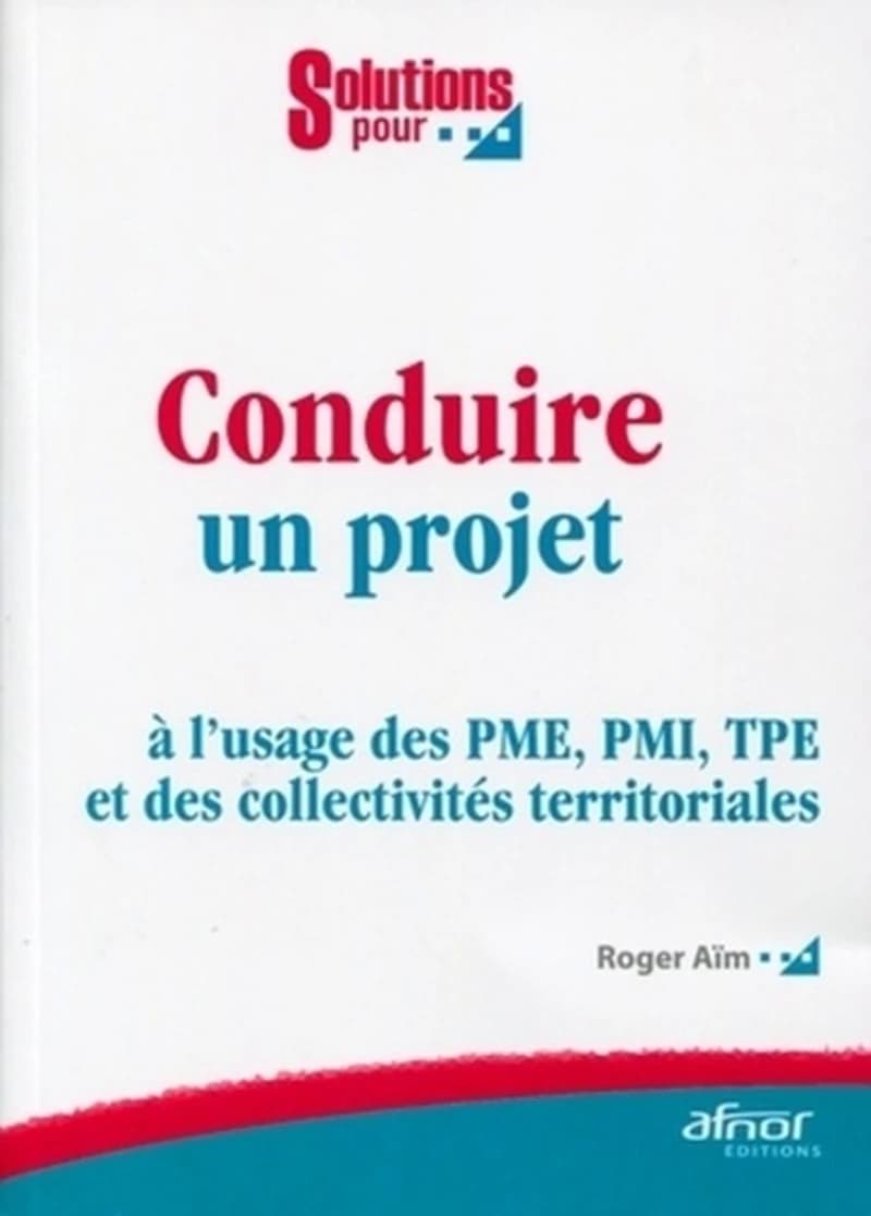 Conduire un projet : à l'usage des PME, PMI, TPE et des collectivités territoriales