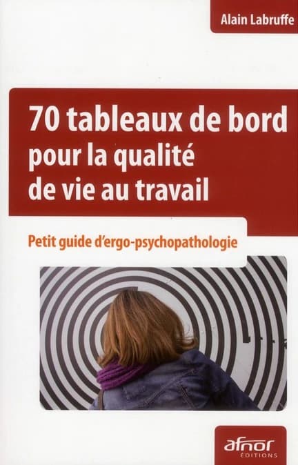 70 tableaux de bord pour la qualité de vie au travail : petit guide d'ergo-psychopathologie