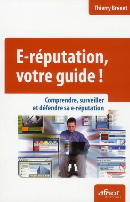 E-réputation, votre guide ! : comprendre, surveiller et défendre sa e-réputation