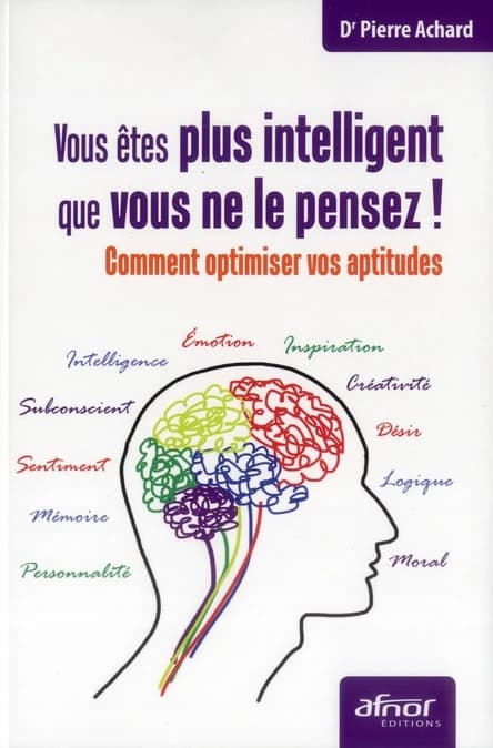 Vous êtes plus intelligent que vous ne le pensez ! : comment optimiser vos aptitudes