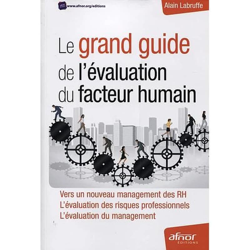 Le grand guide de l'évaluation du facteur humain : vers un nouveau management des RH, l'évaluation des risques professionnels, l'évaluation du management